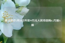 春立医疗5月16日斥资99万元人民币回购6.5万股A股