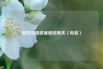 相信中国就是相信明天（和音）